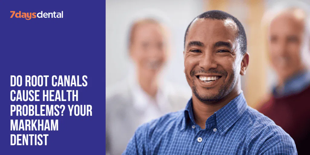 Do Root Canals Cause Health Problems? Your Markham Dentist