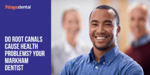 Do Root Canals Cause Health Problems? Your Markham Dentist